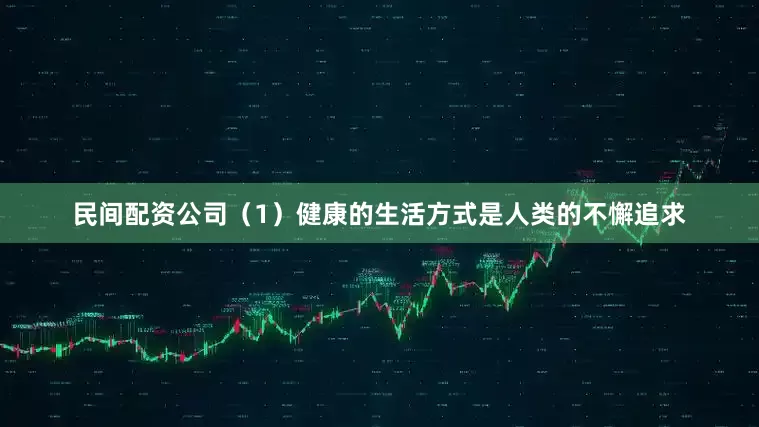 民间配资公司（1）健康的生活方式是人类的不懈追求