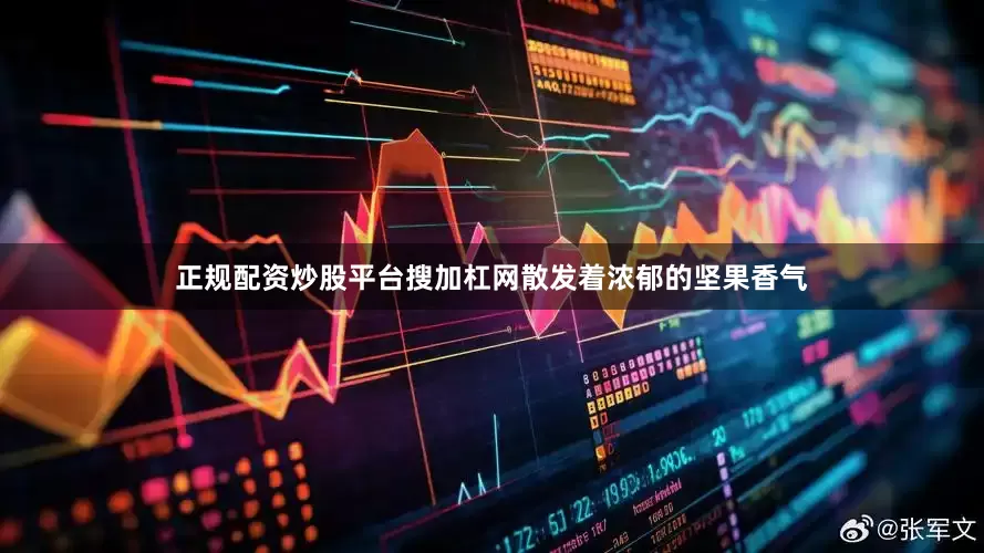 正规配资炒股平台搜加杠网散发着浓郁的坚果香气