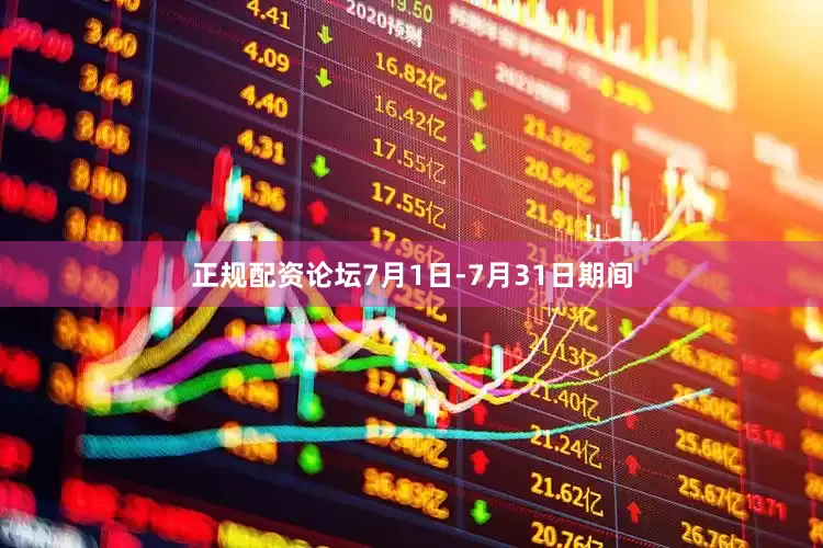 正规配资论坛7月1日-7月31日期间