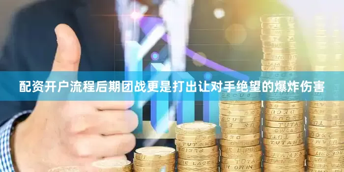 配资开户流程后期团战更是打出让对手绝望的爆炸伤害