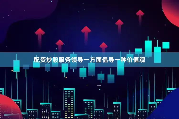 配资炒股服务领导一方面倡导一种价值观