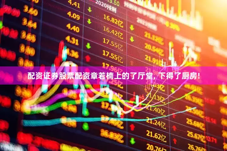 配资证券股票配资章若楠上的了厅堂, 下得了厨房!
