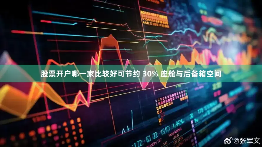 股票开户哪一家比较好可节约 30% 座舱与后备箱空间