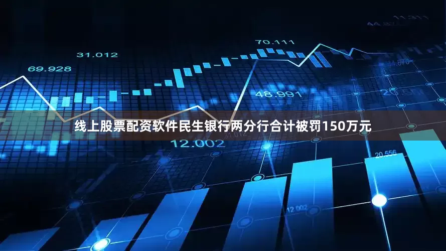 线上股票配资软件民生银行两分行合计被罚150万元