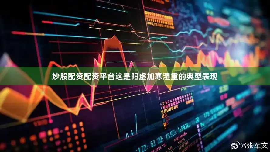 炒股配资配资平台这是阳虚加寒湿重的典型表现