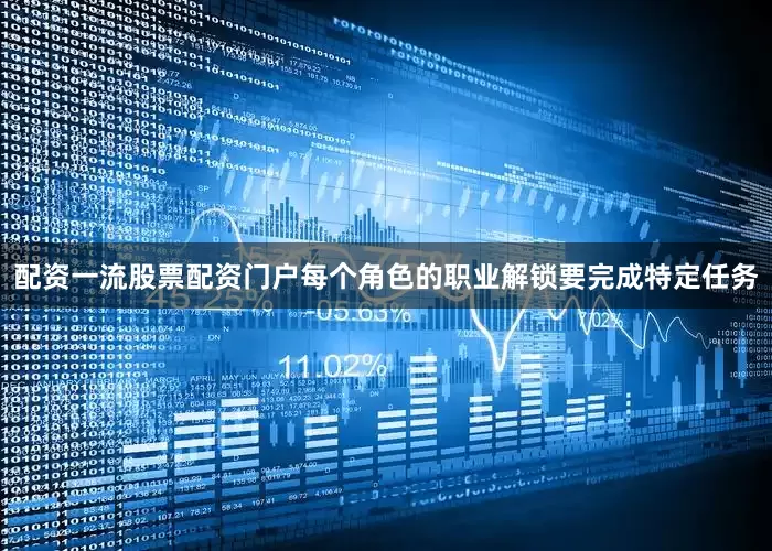 配资一流股票配资门户每个角色的职业解锁要完成特定任务