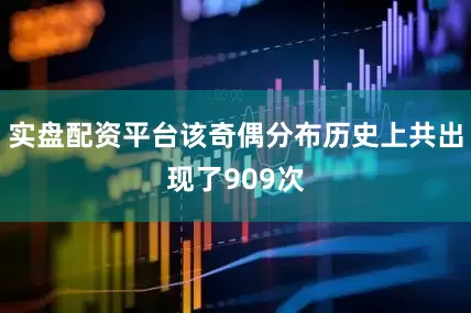 实盘配资平台该奇偶分布历史上共出现了909次