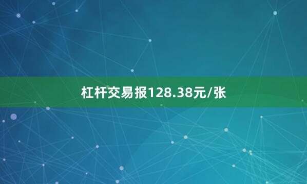 杠杆交易报128.38元/张